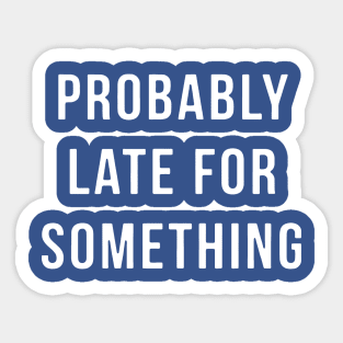 Probably late for something 1 Sticker